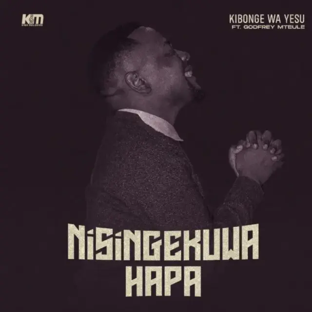 Kibonge wa Yesu ft Godfrey Mteule – Nisingekuwa Hapa
